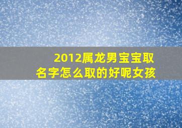 2012属龙男宝宝取名字怎么取的好呢女孩