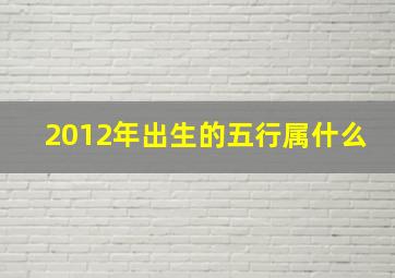 2012年出生的五行属什么