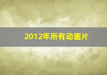 2012年所有动画片