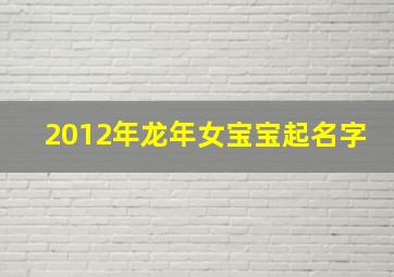 2012年龙年女宝宝起名字