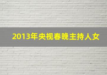 2013年央视春晚主持人女