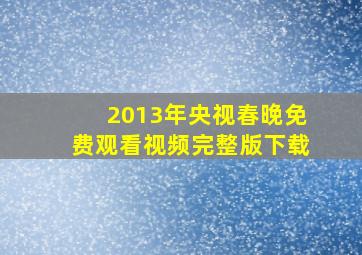 2013年央视春晚免费观看视频完整版下载