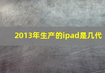 2013年生产的ipad是几代