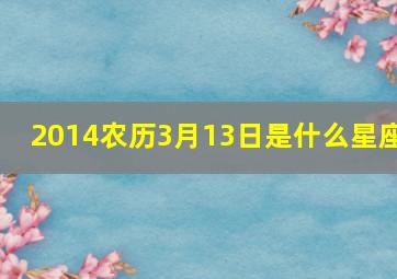 2014农历3月13日是什么星座