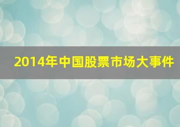 2014年中国股票市场大事件