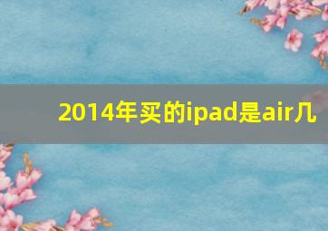 2014年买的ipad是air几