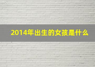 2014年出生的女孩是什么