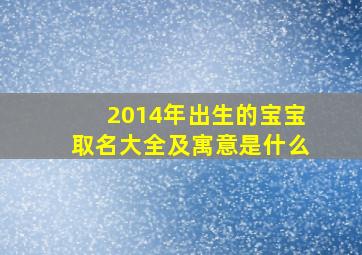 2014年出生的宝宝取名大全及寓意是什么