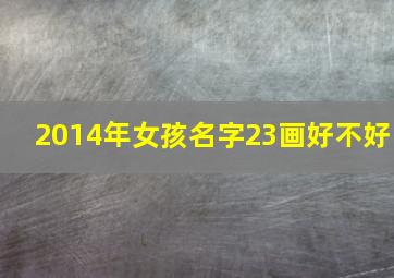 2014年女孩名字23画好不好