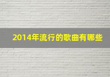 2014年流行的歌曲有哪些