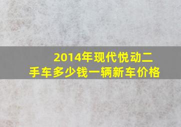 2014年现代悦动二手车多少钱一辆新车价格