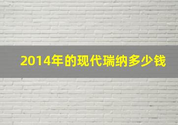 2014年的现代瑞纳多少钱