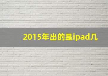 2015年出的是ipad几