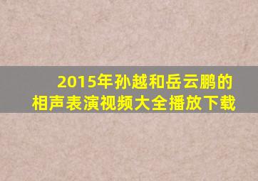 2015年孙越和岳云鹏的相声表演视频大全播放下载