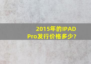 2015年的IPAD Pro发行价格多少?