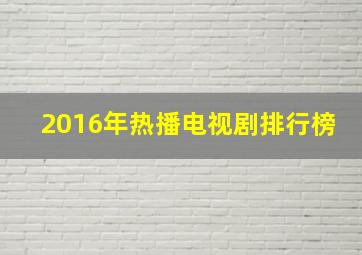 2016年热播电视剧排行榜