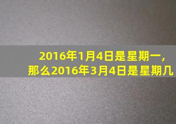 2016年1月4日是星期一,那么2016年3月4日是星期几