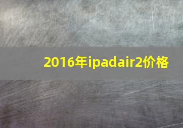 2016年ipadair2价格