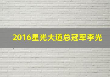 2016星光大道总冠军李光