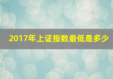 2017年上证指数最低是多少