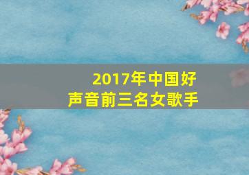 2017年中国好声音前三名女歌手