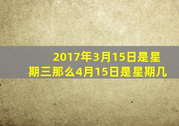 2017年3月15日是星期三那么4月15日是星期几