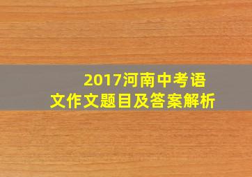 2017河南中考语文作文题目及答案解析