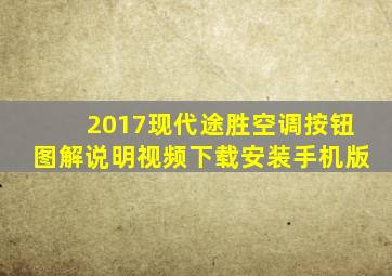 2017现代途胜空调按钮图解说明视频下载安装手机版