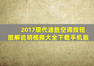 2017现代途胜空调按钮图解说明视频大全下载手机版