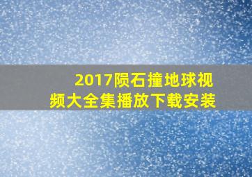 2017陨石撞地球视频大全集播放下载安装