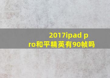 2017ipad pro和平精英有90帧吗