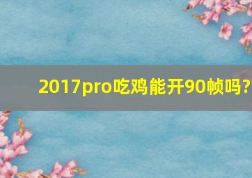 2017pro吃鸡能开90帧吗?