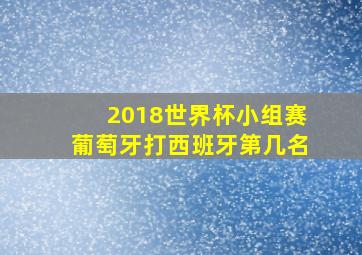 2018世界杯小组赛葡萄牙打西班牙第几名