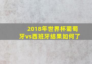 2018年世界杯葡萄牙vs西班牙结果如何了