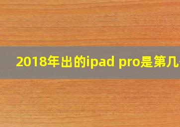 2018年出的ipad pro是第几代