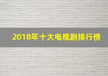 2018年十大电视剧排行榜