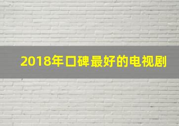 2018年口碑最好的电视剧