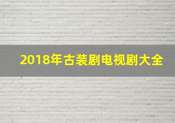 2018年古装剧电视剧大全