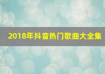 2018年抖音热门歌曲大全集