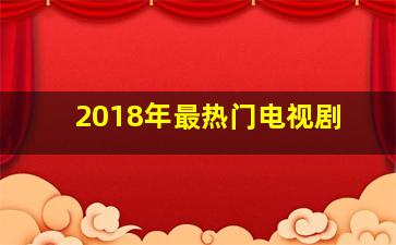 2018年最热门电视剧