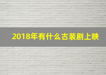 2018年有什么古装剧上映