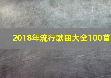 2018年流行歌曲大全100首