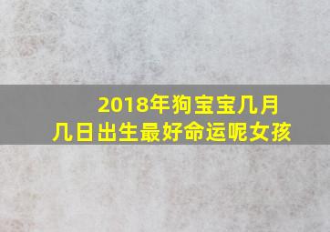 2018年狗宝宝几月几日出生最好命运呢女孩