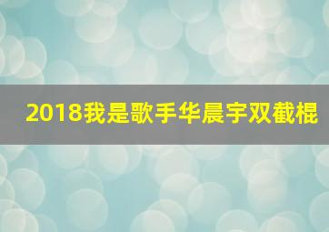 2018我是歌手华晨宇双截棍