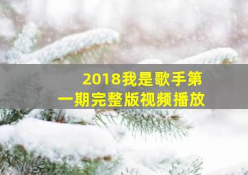 2018我是歌手第一期完整版视频播放