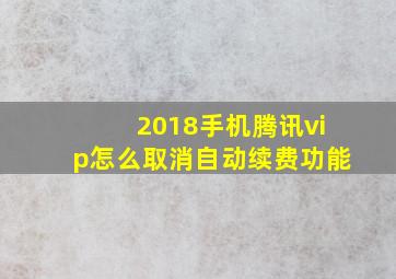 2018手机腾讯vip怎么取消自动续费功能