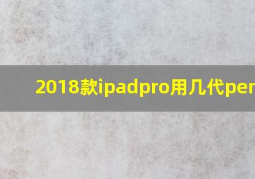 2018款ipadpro用几代pencil