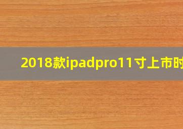 2018款ipadpro11寸上市时间