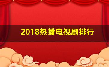 2018热播电视剧排行