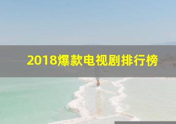 2018爆款电视剧排行榜